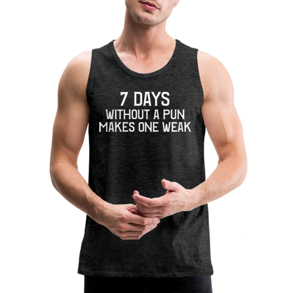 7 Days Without a Pun Makes One Weak Men’s Premium Tank - charcoal grey