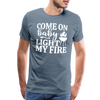 Come on Baby Light my Fire Grilling Men's Premium T-Shirt - steel blue