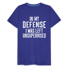 In my Defense I was left Unsupervised Men's Premium T-Shirt - royal blue