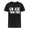 Go Ask Your Mom Men's Premium T-Shirt