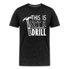 This is Not a Drill Men's Premium T-Shirt