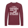 I Told a Chemistry Joke There was No Reacton Science Joke Men's Premium Long Sleeve T-Shirt - heather burgundy