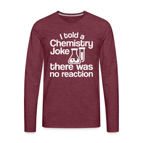 I Told a Chemistry Joke There was No Reacton Science Joke Men's Premium Long Sleeve T-Shirt