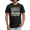 Funny Alcohol Is A Solution Fitted Cotton/Poly T-Shirt by Next Level