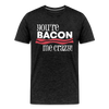 You're Bacon Me Crazy Men's Premium T-Shirt