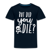 But Did You Die? Funny Toddler Premium T-Shirt - deep navy