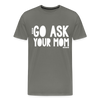 Go Ask Your Mom Men's Premium T-Shirt