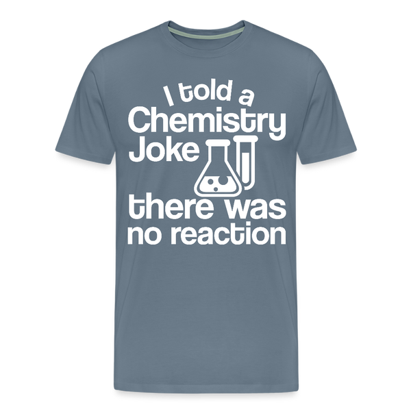 I Told a Chemistry Joke There was No Reacton Science Joke Men's Premium T-Shirt - steel blue