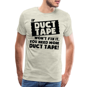If Duct Tape Won't Fix It You Need More Duct Tape! Men's Premium T-Shirt