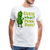 Guess What? Pickle Butt! Funny Men's Premium T-Shirt