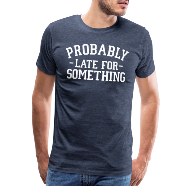 Probably Late for Something Men's Premium T-Shirt - heather blue