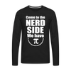 Come to the Nerd Side we have Pi Men's Premium Long Sleeve T-Shirt