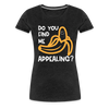 Do you Find me Appealing? Pun Women's Premium T-Shirt - charcoal grey
