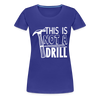 This is Not a Drill Women’s Premium T-Shirt - royal blue