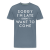 Sorry I'm Late I Didn't Want to Come Men's Premium T-Shirt - steel blue