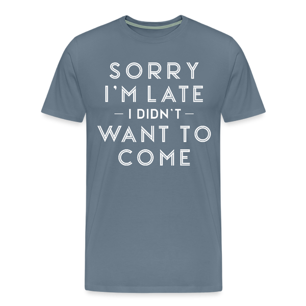 Sorry I'm Late I Didn't Want to Come Men's Premium T-Shirt - steel blue