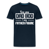You Say Dad Bod I Say Father Figure Funny Fathers Day Men's Premium T-Shirt - deep navy