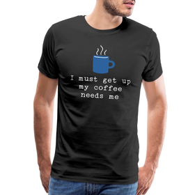 I Must Get Up My Coffee Needs Me Men's Premium T-Shirt