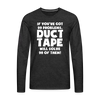 If You've Got 99 Problems, Duct Tape Will Solve 98 of Them! Men's Premium Long Sleeve T-Shirt - charcoal grey
