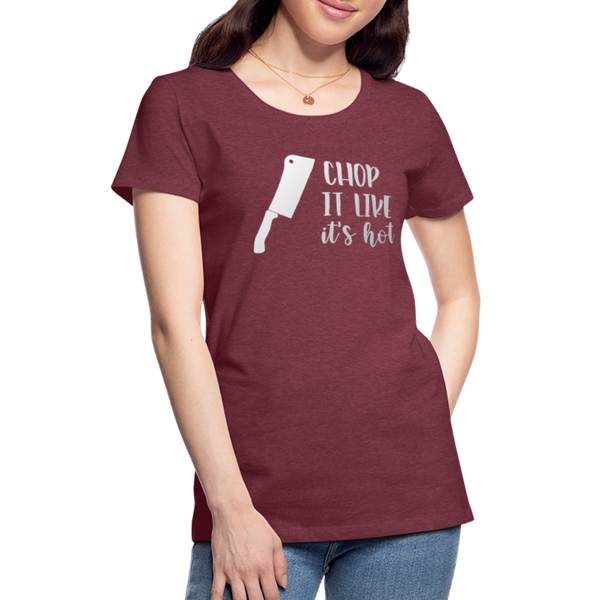 Chop it Like It's Hot Women’s Premium T-Shirt - heather burgundy