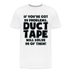 If You've Got 99 Problems, Duct Tape Will Solve 98 of Them! Men's Premium T-Shirt - white