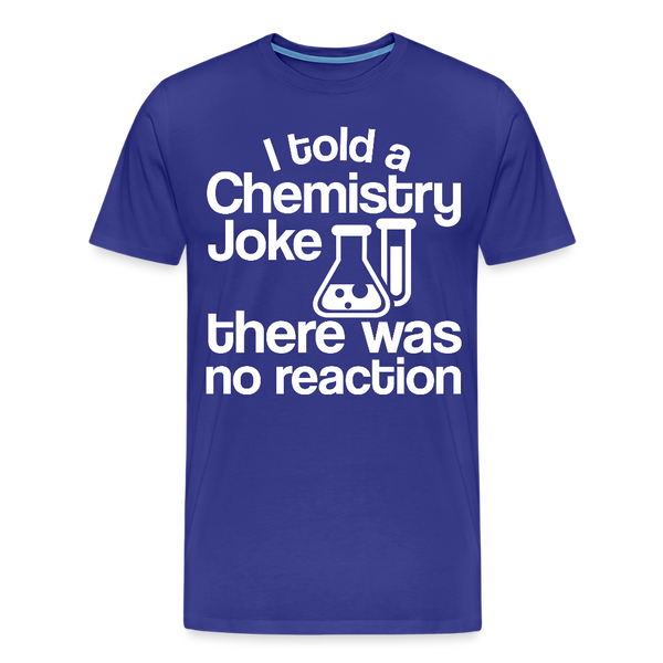 I Told a Chemistry Joke There was No Reacton Science Joke Men's Premium T-Shirt - royal blue