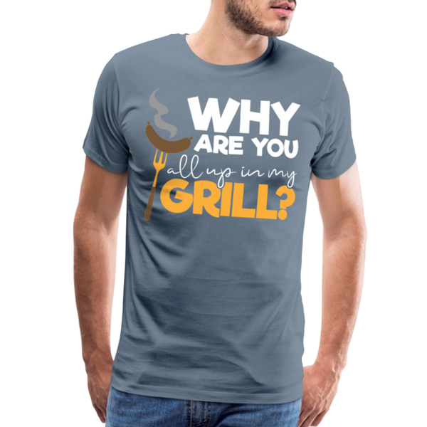 Why are you all up in my Grill? Funny BBQ Men's Premium T-Shirt - steel blue