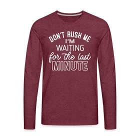 Funny Don't Rush Me I'm Waiting for the Last Minute Men's Premium Long Sleeve T-Shirt