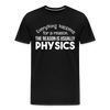 Everything Happens for a Reason. The Reason is usually Physics Men's Premium T-Shirt - black