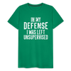 In my Defense I was left Unsupervised Men's Premium T-Shirt - kelly green