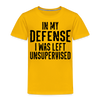 In my Defense I was Left Unsupervised Toddler Premium T-Shirt