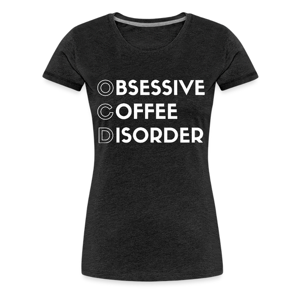 Funny Obsessive Coffee Disorder Women’s Premium T-Shirt - charcoal grey