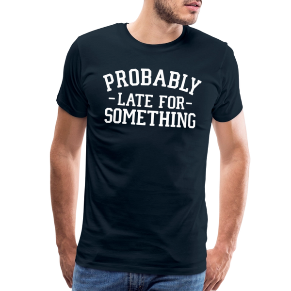 Probably Late for Something Men's Premium T-Shirt - deep navy