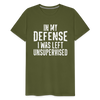 In my Defense I was left Unsupervised Men's Premium T-Shirt - olive green