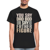 You Say Dad Bod I Say Father Figure Funny Gildan Ultra Cotton Adult T-Shirt - black