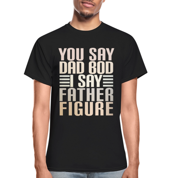 You Say Dad Bod I Say Father Figure Funny Gildan Ultra Cotton Adult T-Shirt - black