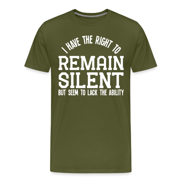 I Have the Right to Remain Silent But I Seem to Lack the Ability Men's Premium T-Shirt - olive green