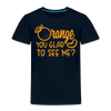 Orange You Glad to See Me? Toddler Premium T-Shirt