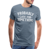 Probably Late for Something Men's Premium T-Shirt