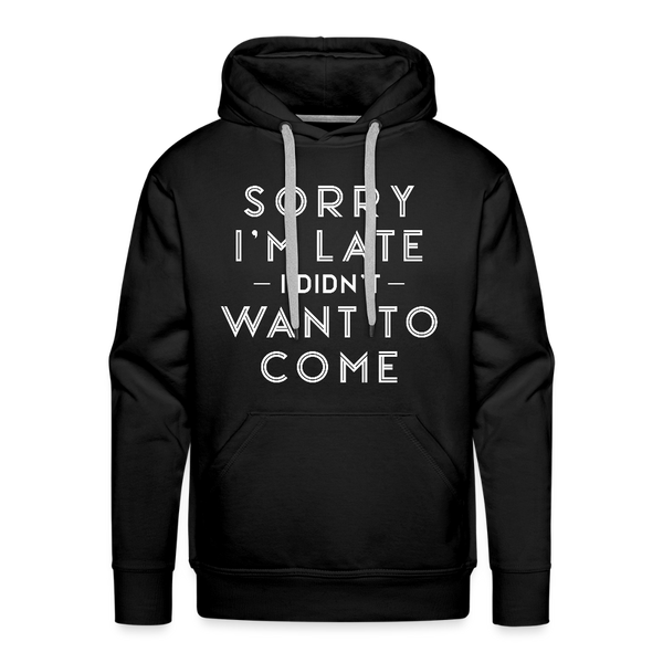 Sorry I'm Late I Didn't Want to Come Men’s Premium Hoodie - black