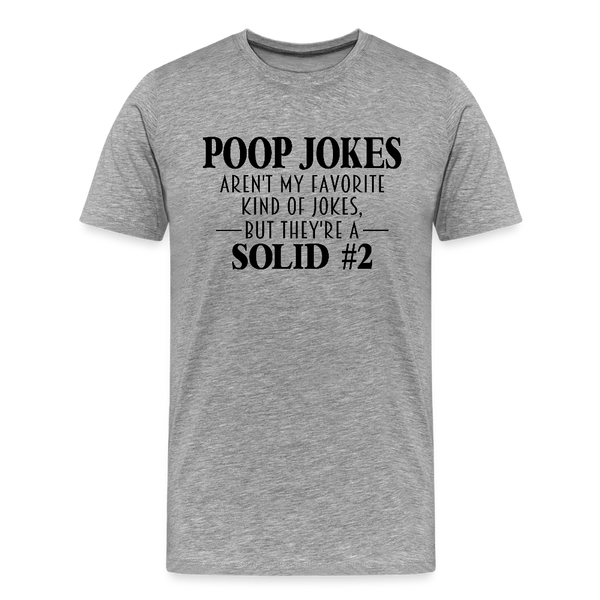 Poop Jokes Aren't my Favorite Kind of Jokes...But They're a Solid #2 Men's Premium T-Shirt - heather gray