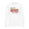 You're Bacon Me Crazy Men's Premium Long Sleeve T-Shirt