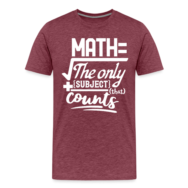 Math The Only Subject That Counts Funny Pun Men's Premium T-Shirt - heather burgundy