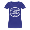 Let's Make Today Dino-Mite! Dinosaur Women’s Premium T-Shirt