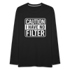 Caution I Have No Filter Men's Premium Long Sleeve T-Shirt - black