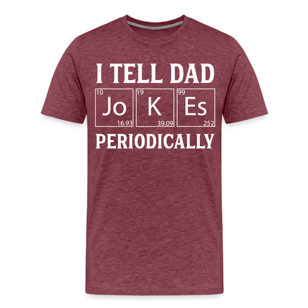 I Tell Dad Jokes Periodically Men's Premium T-Shirt - heather burgundy