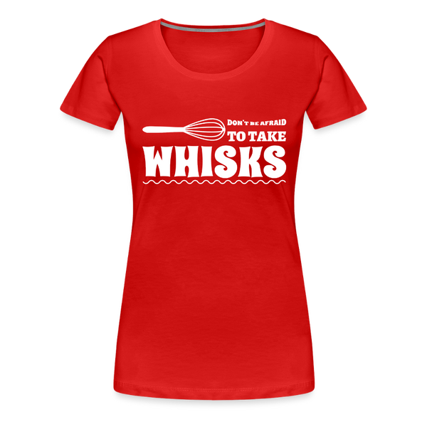 Don't be Afraid to Take Whisks Women’s Premium T-Shirt - red