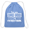 You Say Dad Bod I Say Father Figure Funny Fathers Day Cotton Drawstring Bag - carolina blue