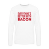 Everythings's Better with Bacon Men's Premium Long Sleeve T-Shirt - white