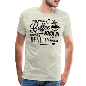 May Your Coffee Kick In Before Reality Does Men's Premium T-Shirt